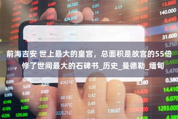 前海吉安 世上最大的皇宫，总面积是故宫的55倍，修了世间最大的石碑书_历史_曼德勒_缅甸