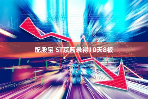 配股宝 ST京蓝录得10天8板